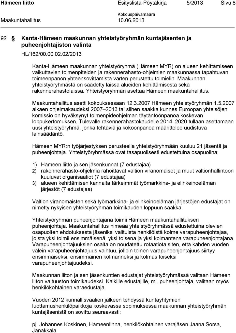 varten perustettu toimielin. Maakunnan yhteistyöryhmästä on säädetty laissa alueiden kehittämisestä sekä rakennerahastolaissa. Yhteistyöryhmän asettaa Hämeen maakuntahallitus. asetti kokouksessaan 12.