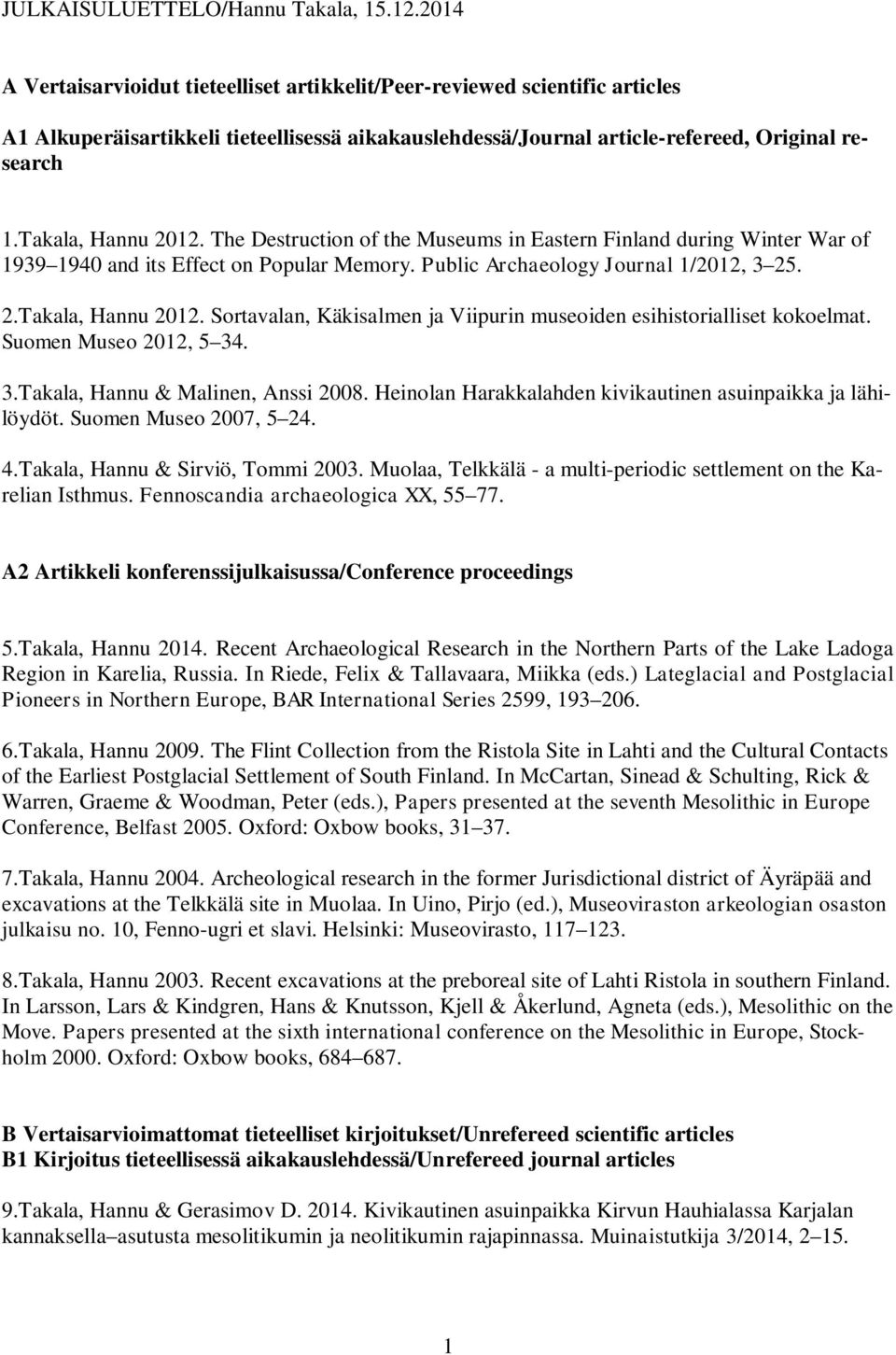 Takala, Hannu 2012. The Destruction of the Museums in Eastern Finland during Winter War of 1939 1940 and its Effect on Popular Memory. Public Archaeology Journal 1/2012, 3 25. 2.Takala, Hannu 2012. Sortavalan, Käkisalmen ja Viipurin museoiden esihistorialliset kokoelmat.