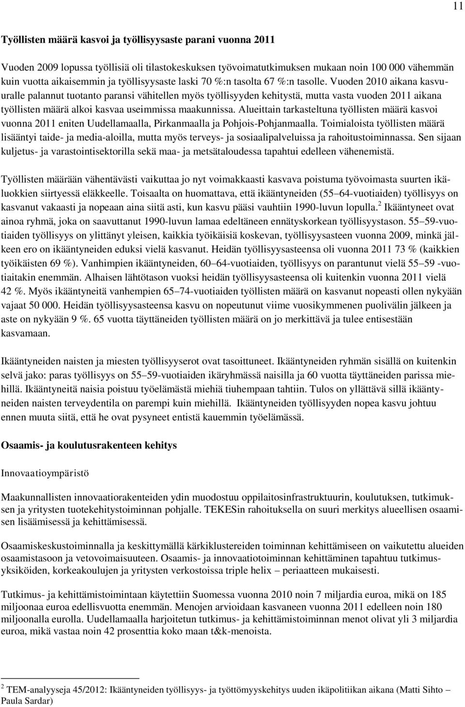 Vuoden 2010 aikana kasvuuralle palannut tuotanto paransi vähitellen myös työllisyyden kehitystä, mutta vasta vuoden 2011 aikana työllisten määrä alkoi kasvaa useimmissa maakunnissa.