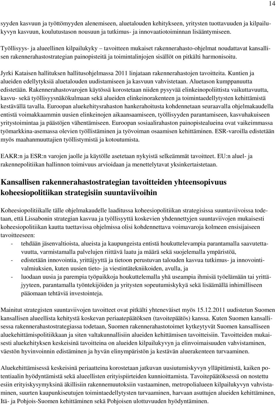 harmonisoitu. Jyrki Kataisen hallituksen hallitusohjelmassa 2011 linjataan rakennerahastojen tavoitteita. Kuntien ja alueiden edellytyksiä aluetalouden uudistamiseen ja kasvuun vahvistetaan.