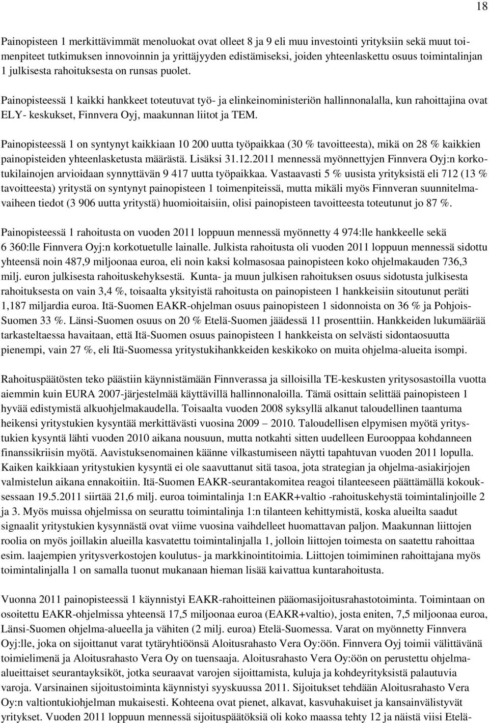 Painopisteessä 1 kaikki hankkeet toteutuvat työ- ja elinkeinoministeriön hallinnonalalla, kun rahoittajina ovat ELY- keskukset, Finnvera Oyj, maakunnan liitot ja TEM.