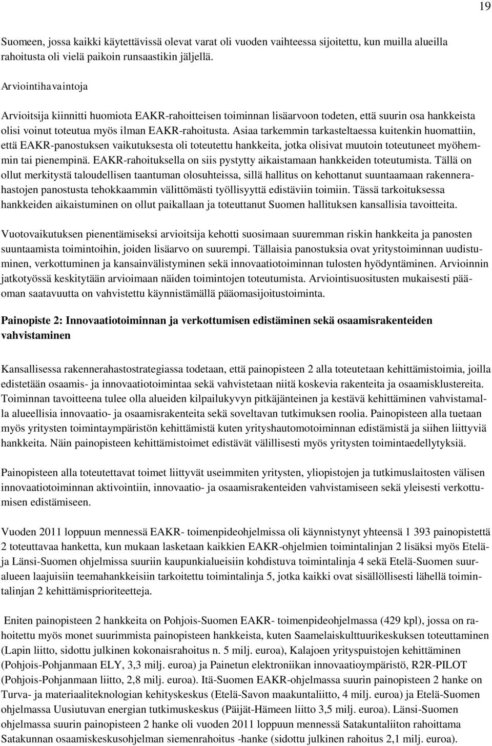 Asiaa tarkemmin tarkasteltaessa kuitenkin huomattiin, että EAKR-panostuksen vaikutuksesta oli toteutettu hankkeita, jotka olisivat muutoin toteutuneet myöhemmin tai pienempinä.