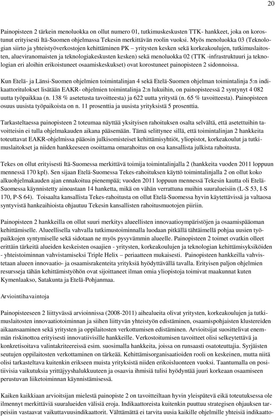 menoluokka 02 (TTK -infrastruktuuri ja teknologian eri aloihin erikoistuneet osaamiskeskukset) ovat korostuneet painopisteen 2 sidonnoissa.