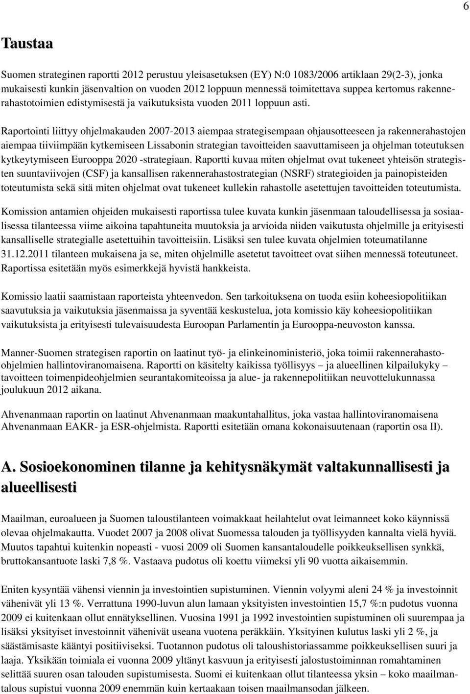 Raportointi liittyy ohjelmakauden 2007-2013 aiempaa strategisempaan ohjausotteeseen ja rakennerahastojen aiempaa tiiviimpään kytkemiseen Lissabonin strategian tavoitteiden saavuttamiseen ja ohjelman