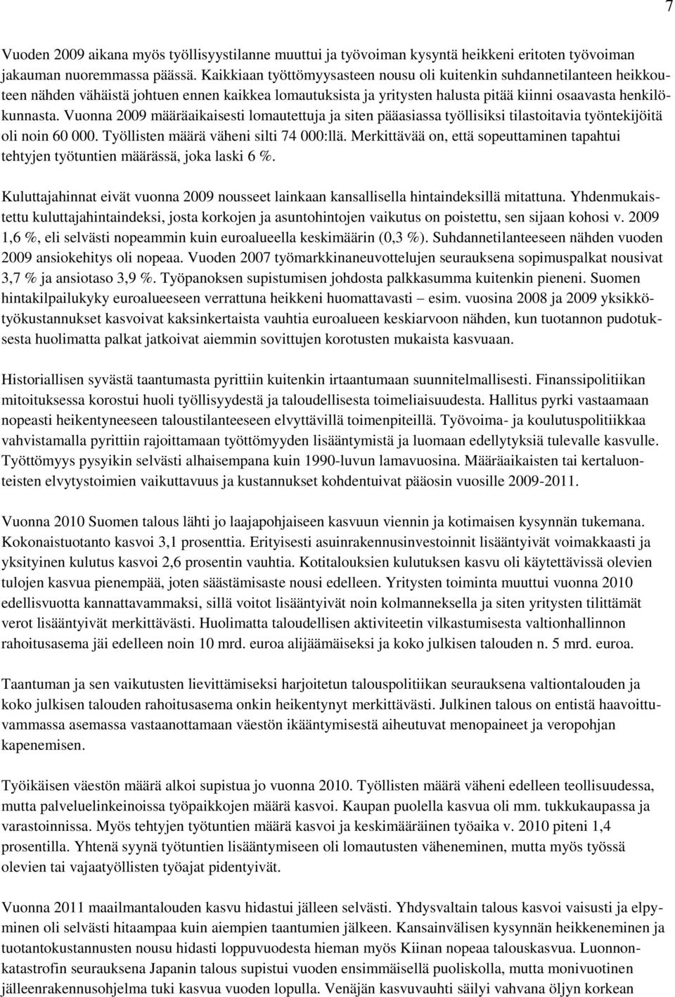 Vuonna 2009 määräaikaisesti lomautettuja ja siten pääasiassa työllisiksi tilastoitavia työntekijöitä oli noin 60 000. Työllisten määrä väheni silti 74 000:llä.