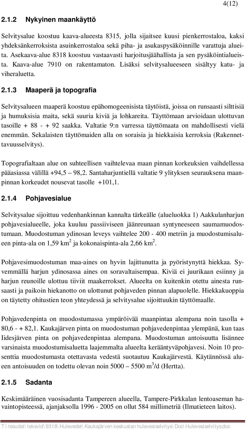 Täyttömaan arvioidaan ulottuvan tasoille + 88 - + 92 saakka. Valtatie 9:n varressa täyttömaata on mahdollisesti vielä enemmän.