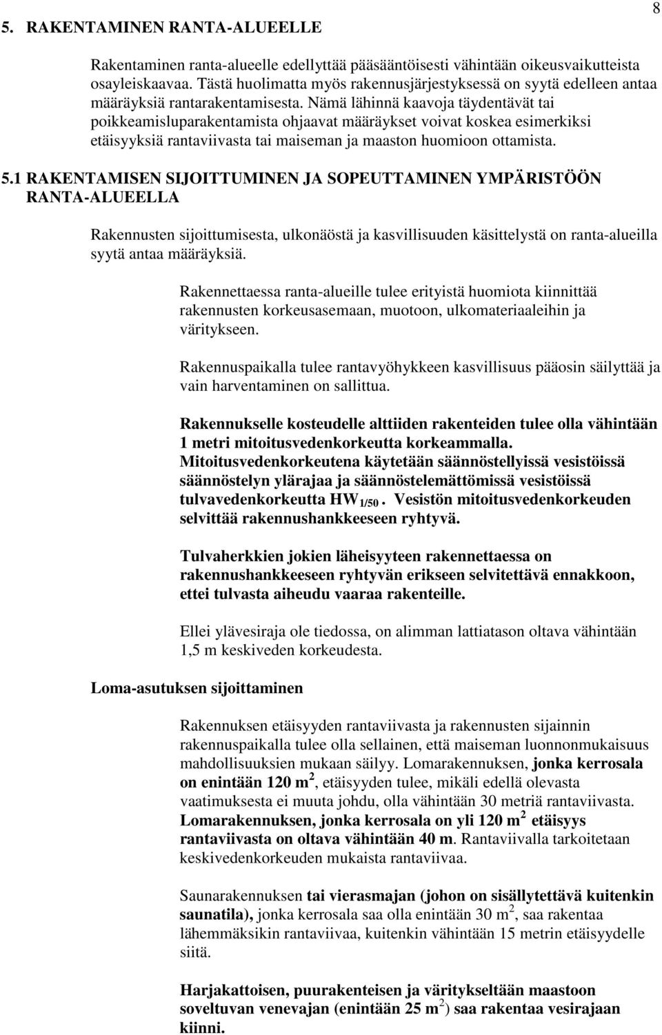 Nämä lähinnä kaavoja täydentävät tai poikkeamisluparakentamista ohjaavat määräykset voivat koskea esimerkiksi etäisyyksiä rantaviivasta tai maiseman ja maaston huomioon ottamista. 5.