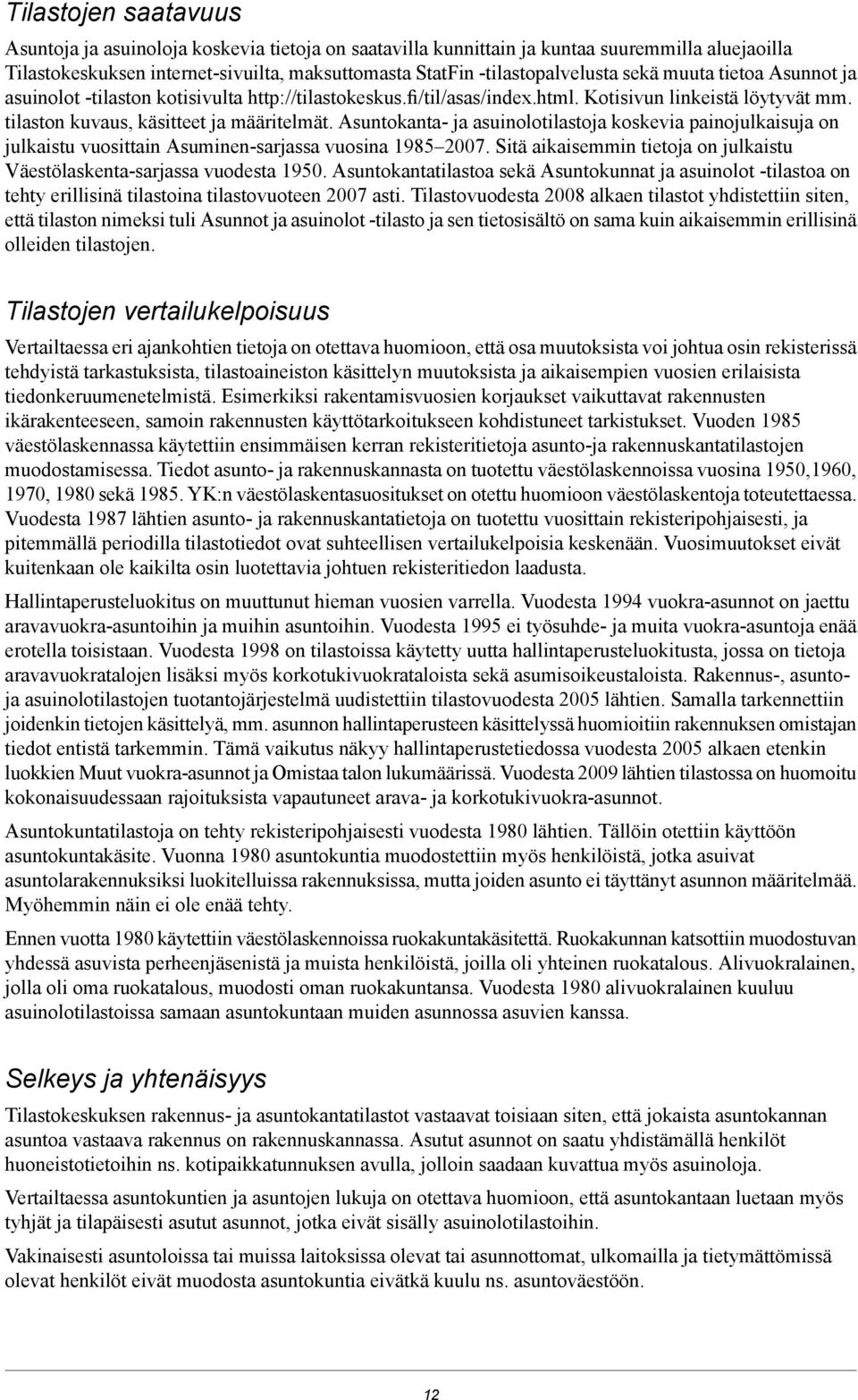 Asuntokanta- ja asuinolotilastoja koskevia painojulkaisuja on julkaistu vuosittain Asuminen-sarjassa vuosina 1985 2007. Sitä aikaisemmin tietoja on julkaistu Väestölaskenta-sarjassa vuodesta 1950.