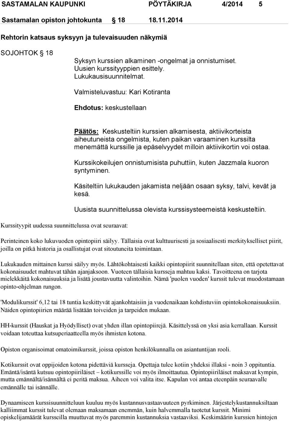 Valmisteluvastuu: Kari Kotiranta Ehdotus: keskustellaan Kurssityypit uudessa suunnittelussa ovat seuraavat: Päätös: Keskusteltiin kurssien alkamisesta, aktiivikorteista aiheutuneista ongelmista,