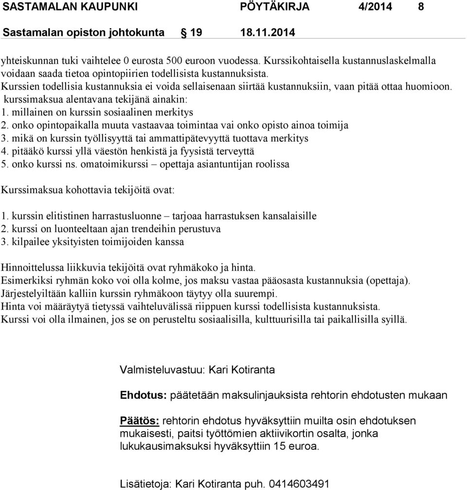 Kurssien todellisia kustannuksia ei voida sellaisenaan siirtää kustannuksiin, vaan pitää ottaa huomioon. kurssimaksua alentavana tekijänä ainakin: 1. millainen on kurssin sosiaalinen merkitys 2.