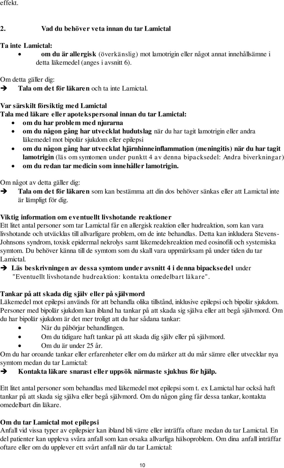 Var särskilt försiktig med Lamictal Tala med läkare eller apotekspersonal innan du tar Lamictal: om du har problem med njurarna om du någon gång har utvecklat hudutslag när du har tagit lamotrigin