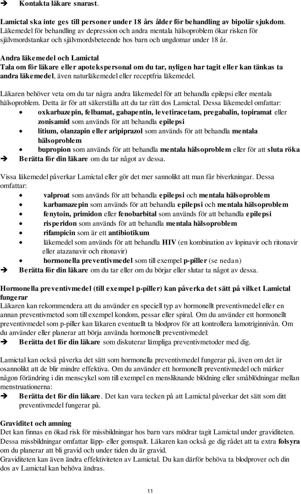 Andra läkemedel och Lamictal Tala om för läkare eller apotekspersonal om du tar, nyligen har tagit eller kan tänkas ta andra läkemedel, även naturläkemedel eller receptfria läkemedel.