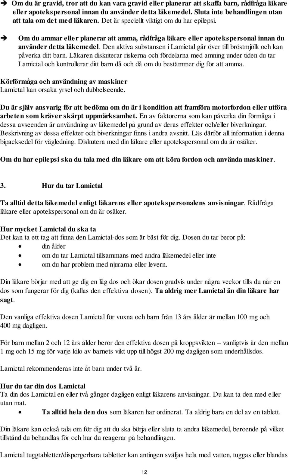 Om du ammar eller planerar att amma, rådfråga läkare eller apotekspersonal innan du använder detta läkemedel. Den aktiva substansen i Lamictal går över till bröstmjölk och kan påverka ditt barn.