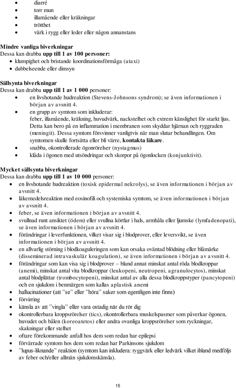 informationen i början av avsnitt 4. en grupp av symtom som inkluderar: feber, illamående, kräkning, huvudvärk, nackstelhet och extrem känslighet för starkt ljus.