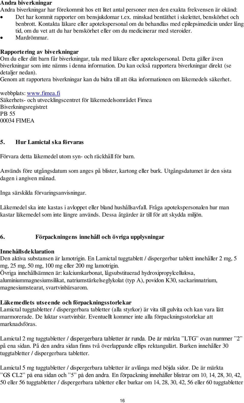 Rapportering av biverkningar Om du eller ditt barn får biverkningar, tala med läkare eller apotekspersonal. Detta gäller även biverkningar som inte nämns i denna information.
