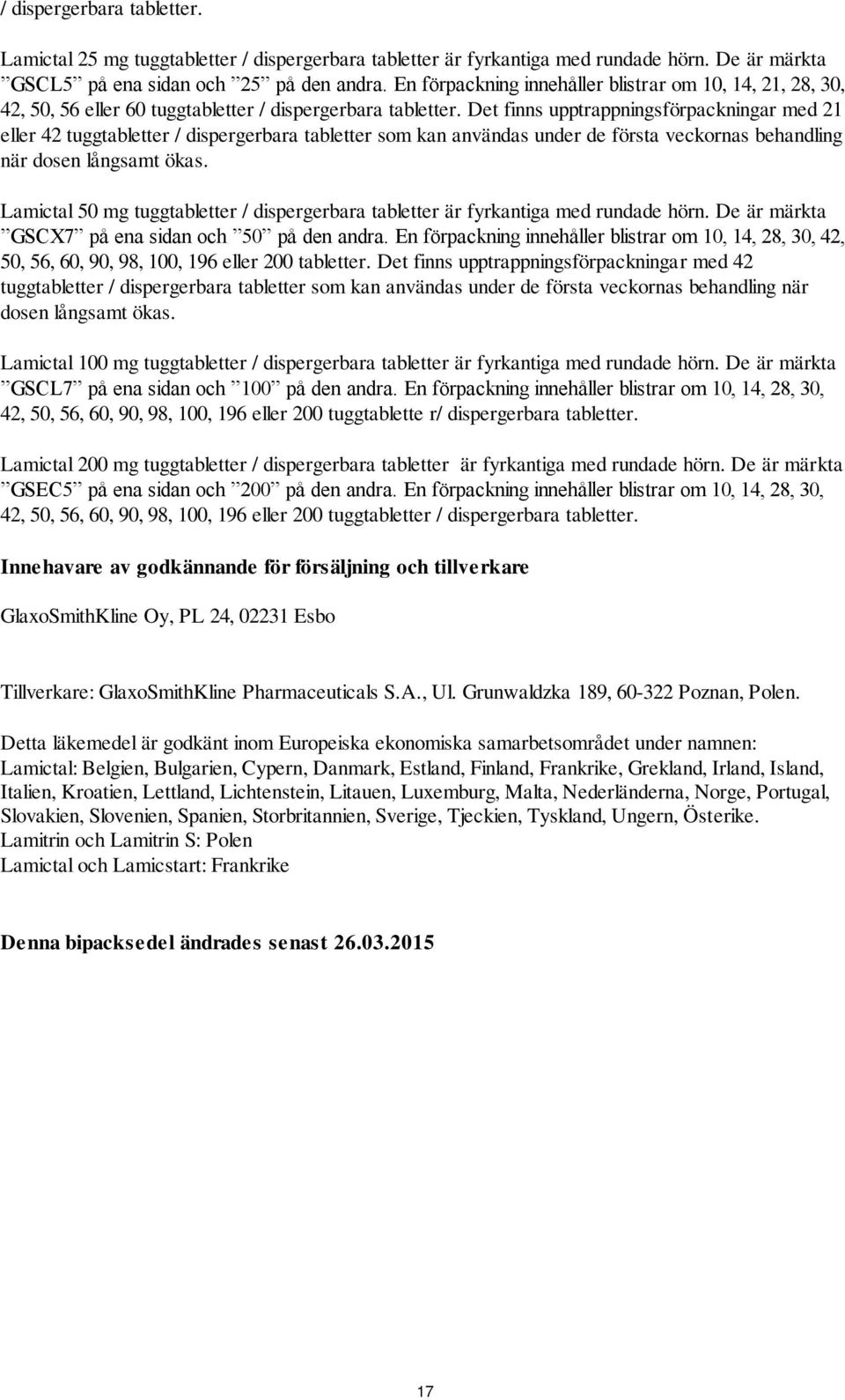 Det finns upptrappningsförpackningar med 21 eller 42 tuggtabletter / dispergerbara tabletter som kan användas under de första veckornas behandling när dosen långsamt ökas.