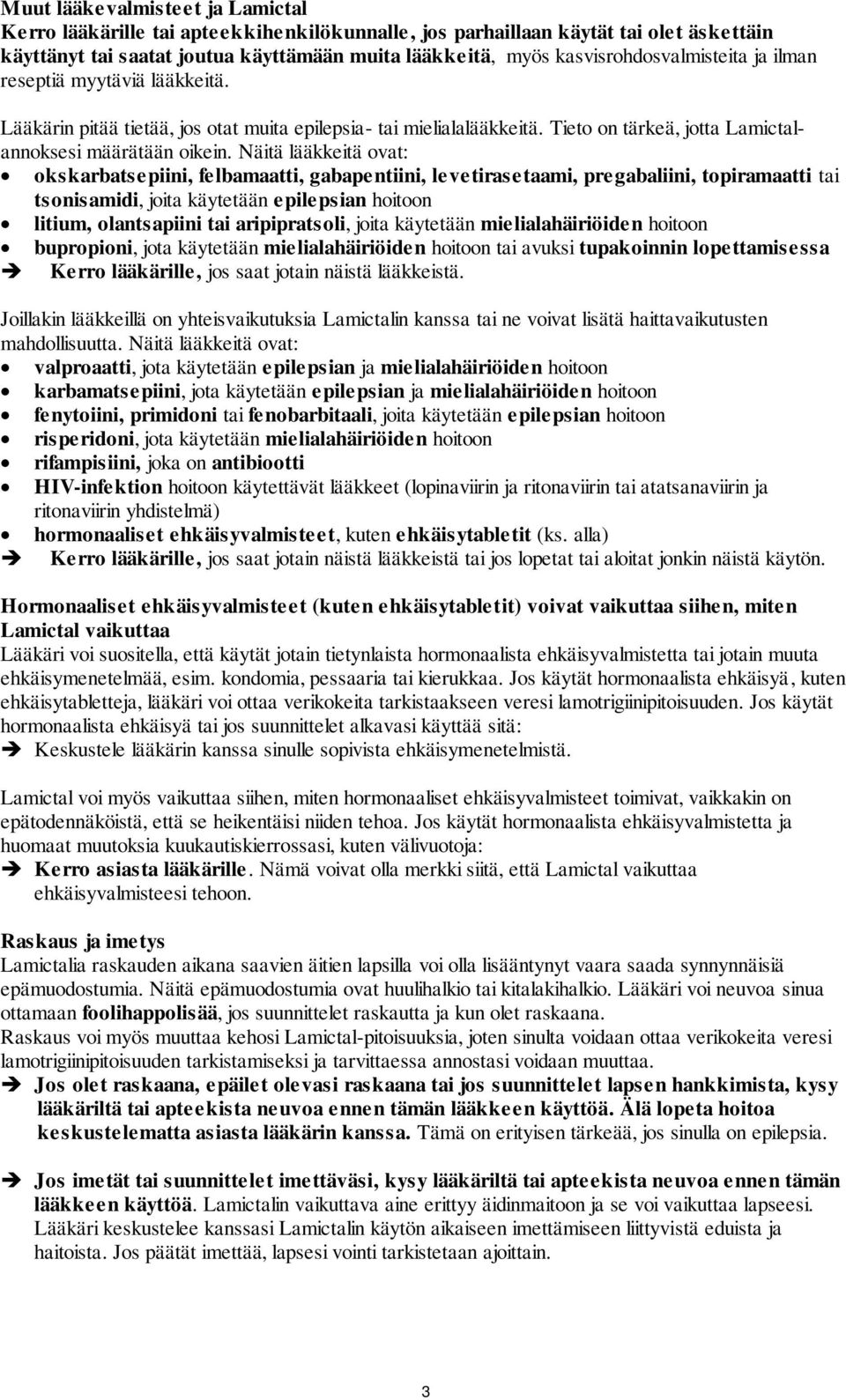 Näitä lääkkeitä ovat: okskarbatsepiini, felbamaatti, gabapentiini, levetirasetaami, pregabaliini, topiramaatti tai tsonisamidi, joita käytetään epilepsian hoitoon litium, olantsapiini tai