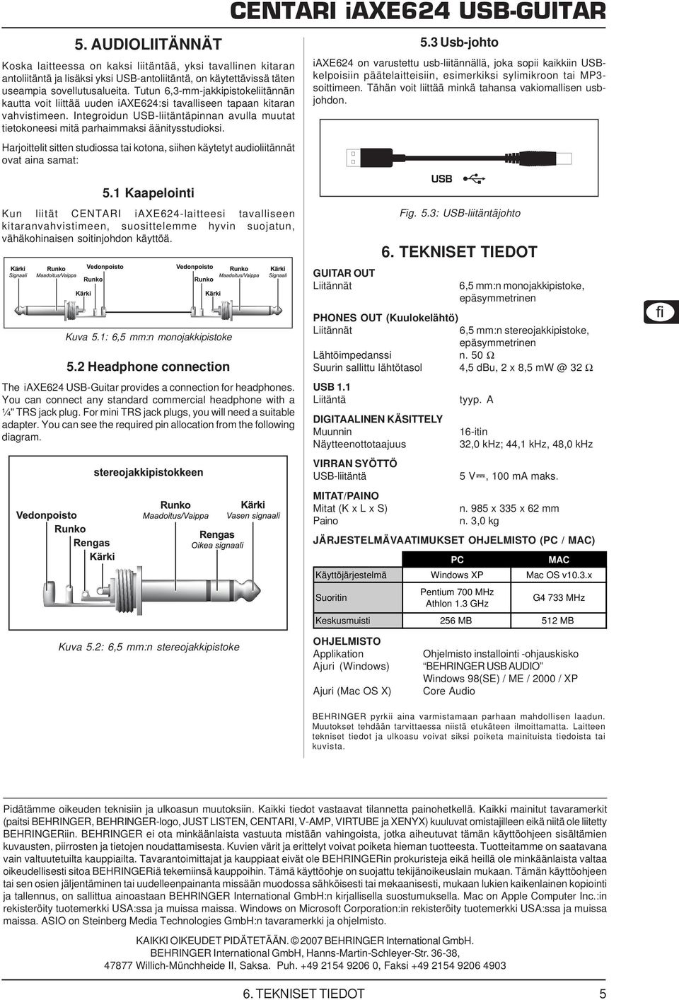 Integroidun USB-liitäntäpinnan avulla muutat tietokoneesi mitä parhaimmaksi äänitysstudioksi.