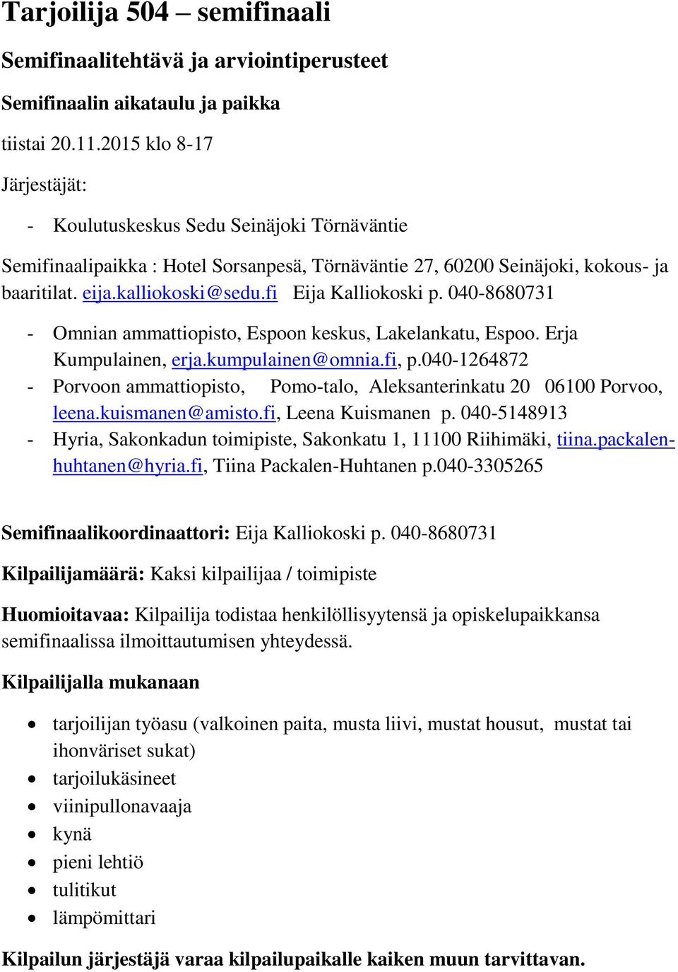 fi Eija Kalliokoski p. 040-8680731 - Omnian ammattiopisto, Espoon keskus, Lakelankatu, Espoo. Erja Kumpulainen, erja.kumpulainen@omnia.fi, p.