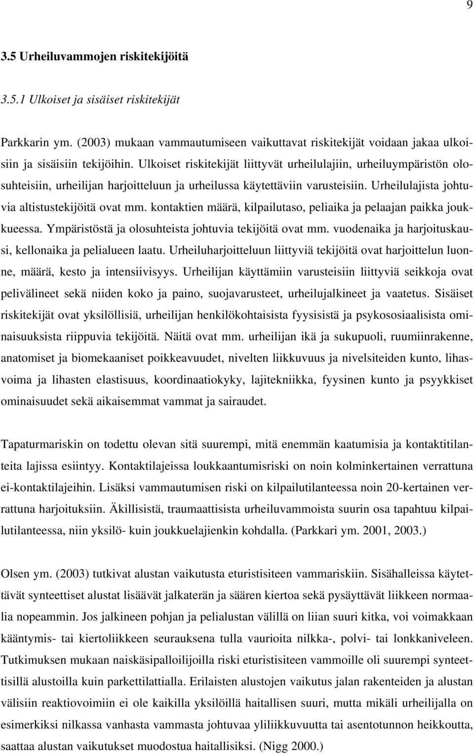 kontaktien määrä, kilpailutaso, peliaika ja pelaajan paikka joukkueessa. Ympäristöstä ja olosuhteista johtuvia tekijöitä ovat mm. vuodenaika ja harjoituskausi, kellonaika ja pelialueen laatu.