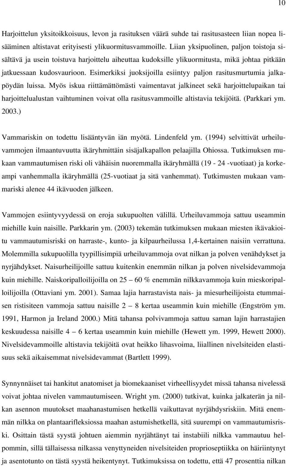 Esimerkiksi juoksijoilla esiintyy paljon rasitusmurtumia jalkapöydän luissa.