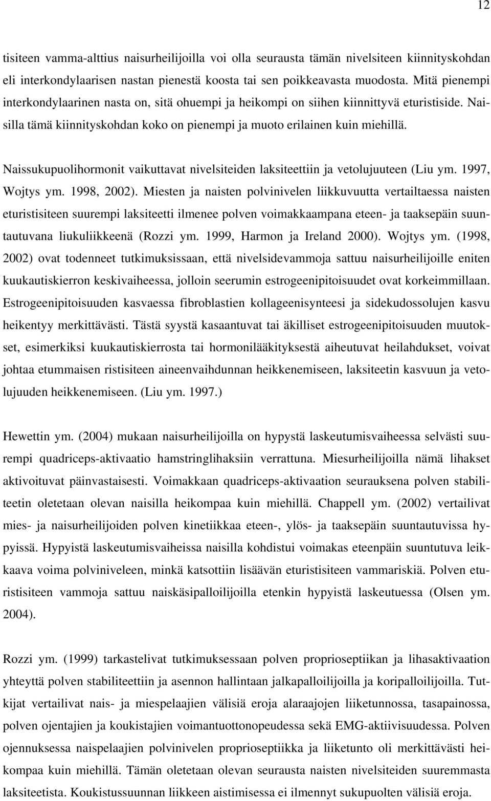 Naissukupuolihormonit vaikuttavat nivelsiteiden laksiteettiin ja vetolujuuteen (Liu ym. 997, Wojtys ym. 998, 2002).