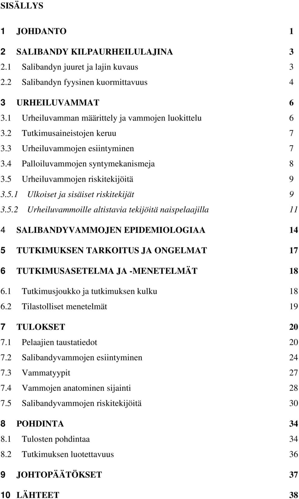 5.2 Urheiluvammoille altistavia tekijöitä naispelaajilla 4 SALIBANDYVAMMOJEN EPIDEMIOLOGIAA 4 5 TUTKIMUKSEN TARKOITUS JA ONGELMAT 7 6 TUTKIMUSASETELMA JA -MENETELMÄT 8 6.