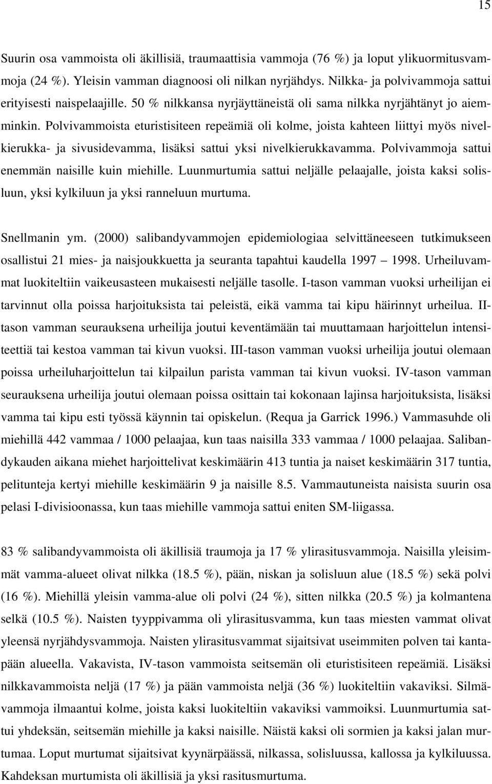 Polvivammoista eturistisiteen repeämiä oli kolme, joista kahteen liittyi myös nivelkierukka- ja sivusidevamma, lisäksi sattui yksi nivelkierukkavamma.