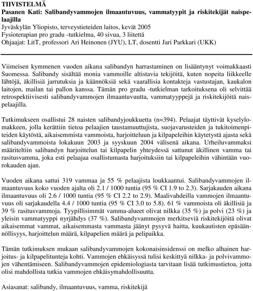 Salibandy sisältää monia vammoille altistavia tekijöitä, kuten nopeita liikkeelle lähtöjä, äkillisiä jarrutuksia ja käännöksiä sekä vaarallisia kontakteja vastustajan, kaukalon laitojen, mailan tai