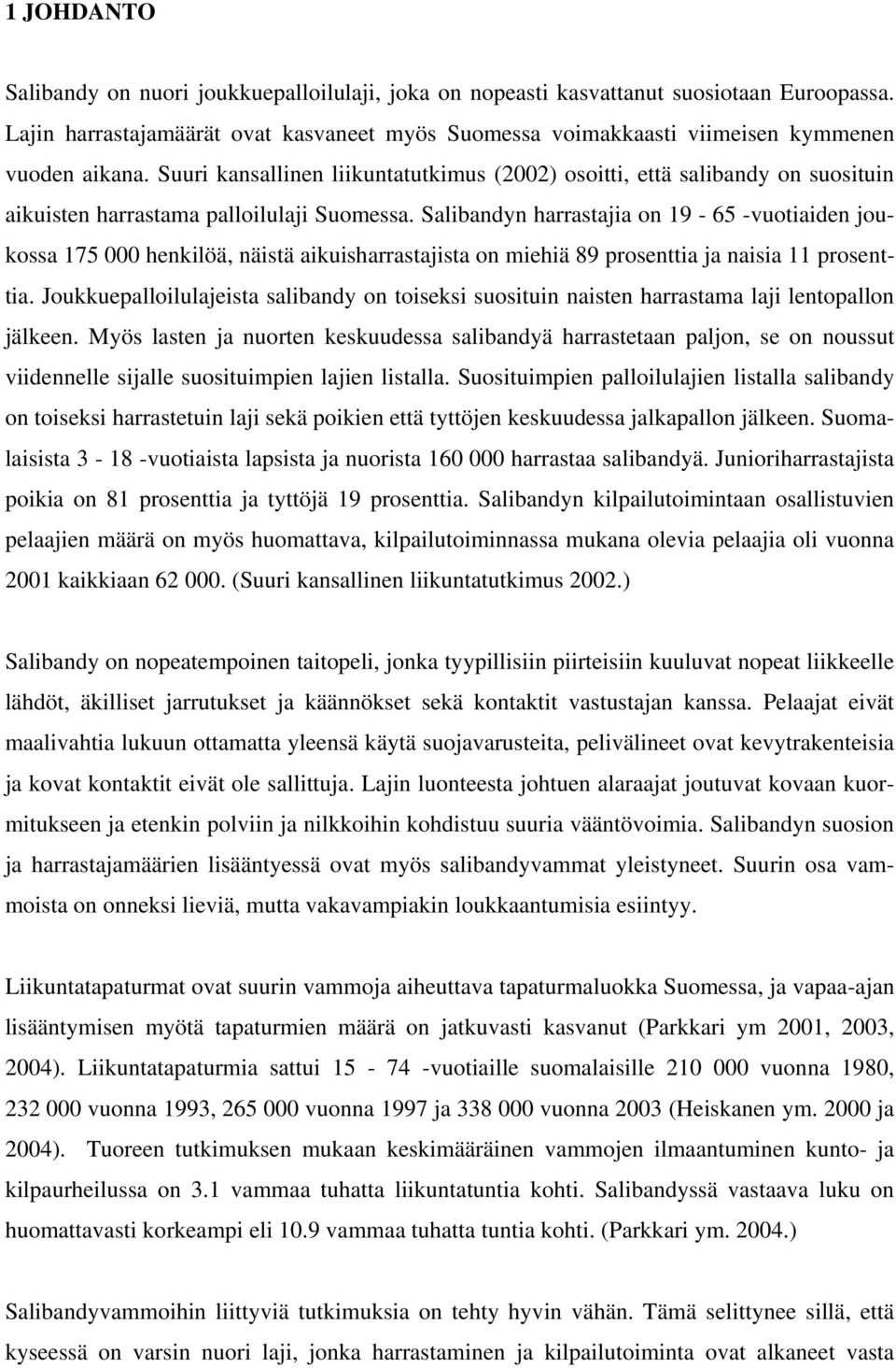 Salibandyn harrastajia on 9-65 -vuotiaiden joukossa 75 000 henkilöä, näistä aikuisharrastajista on miehiä 89 prosenttia ja naisia prosenttia.