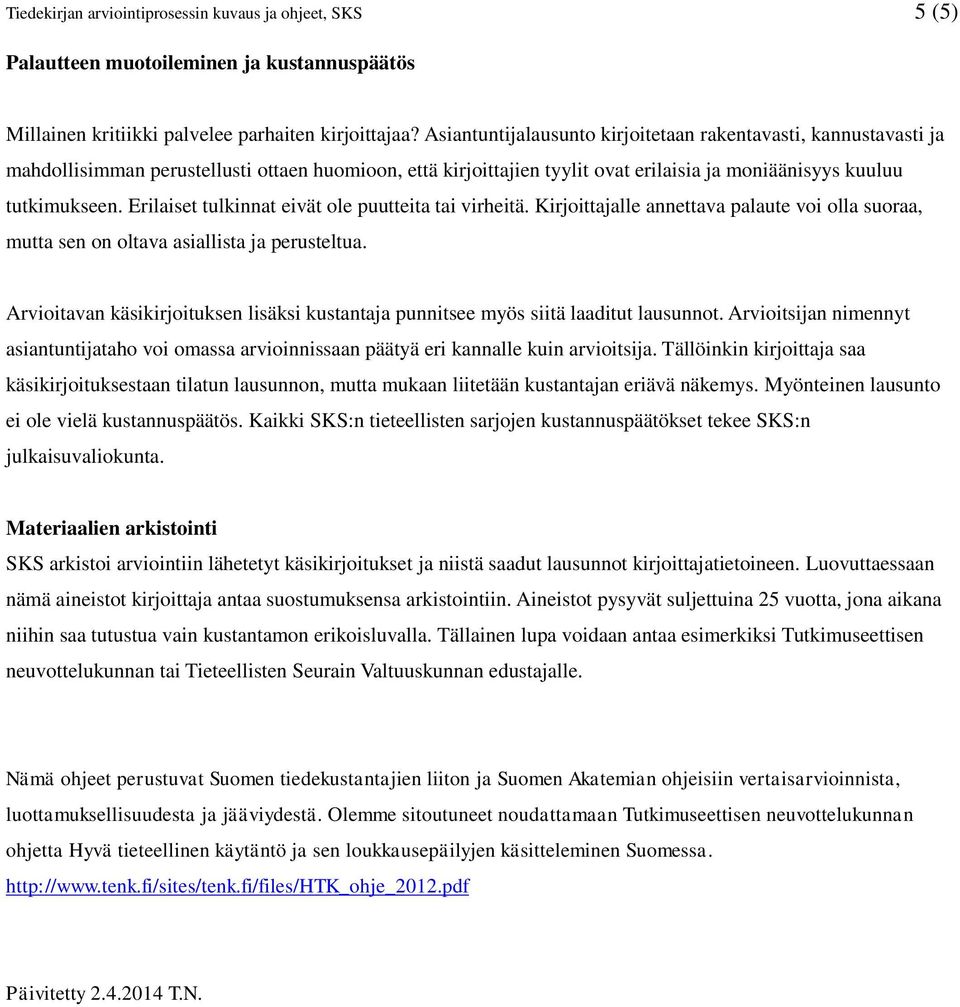 Erilaiset tulkinnat eivät ole puutteita tai virheitä. Kirjoittajalle annettava palaute voi olla suoraa, mutta sen on oltava asiallista ja perusteltua.