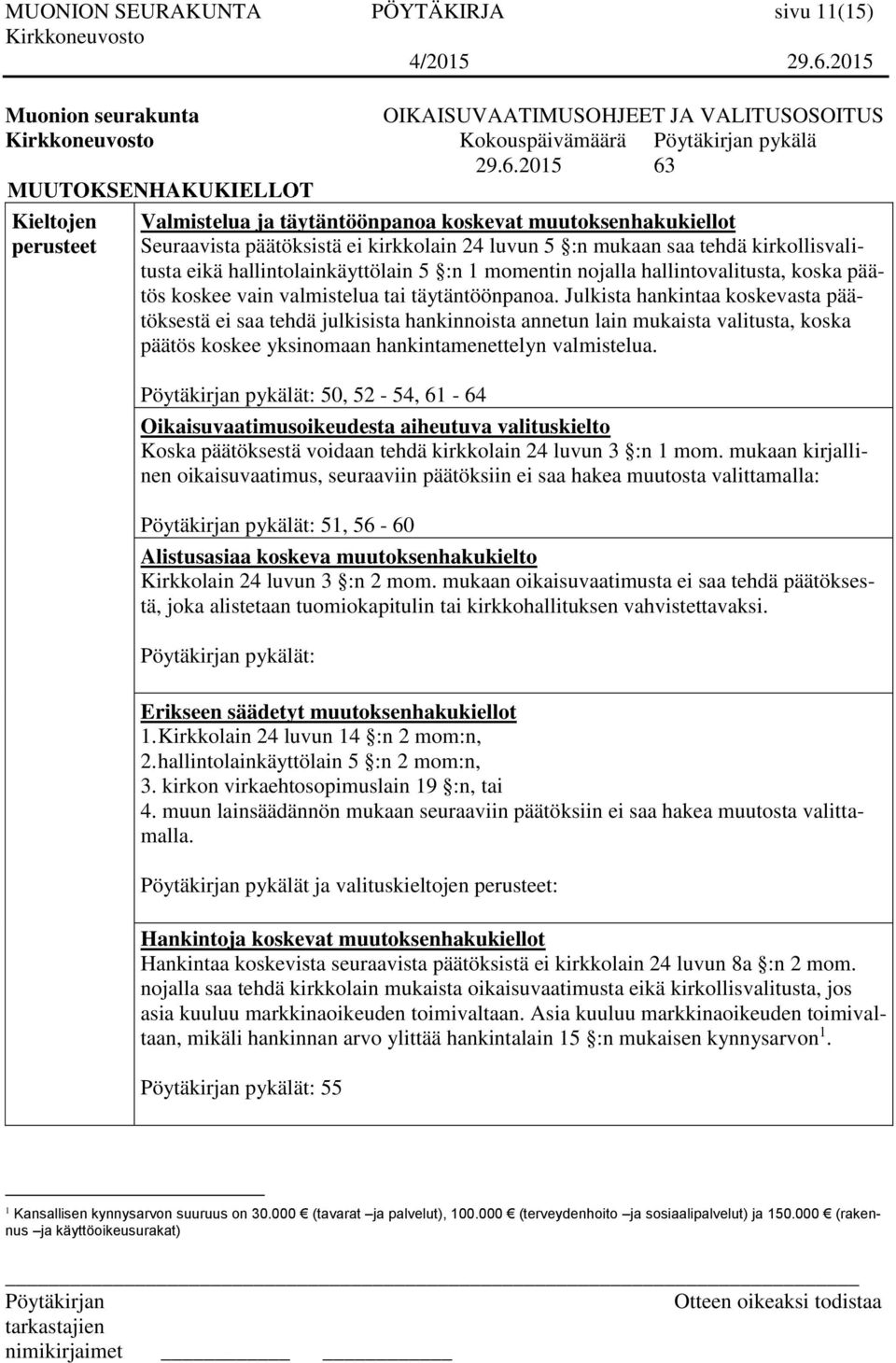 eikä hallintolainkäyttölain 5 :n 1 momentin nojalla hallintovalitusta, koska päätös koskee vain valmistelua tai täytäntöönpanoa.
