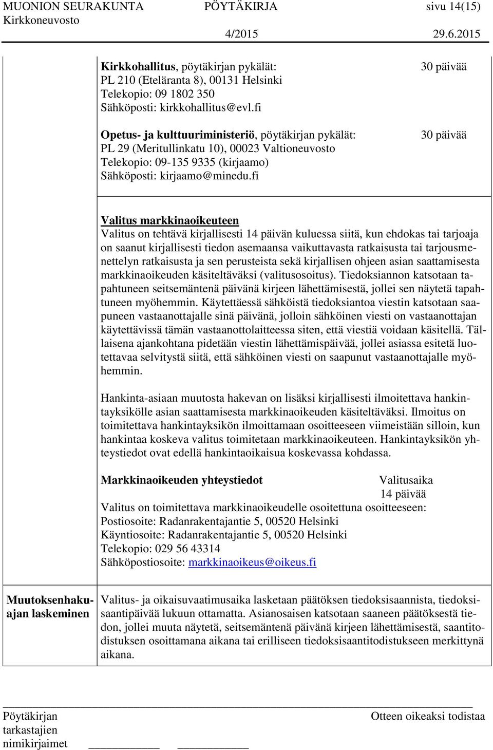 fi 30 päivää 30 päivää Valitus markkinaoikeuteen Valitus on tehtävä kirjallisesti 14 päivän kuluessa siitä, kun ehdokas tai tarjoaja on saanut kirjallisesti tiedon asemaansa vaikuttavasta ratkaisusta