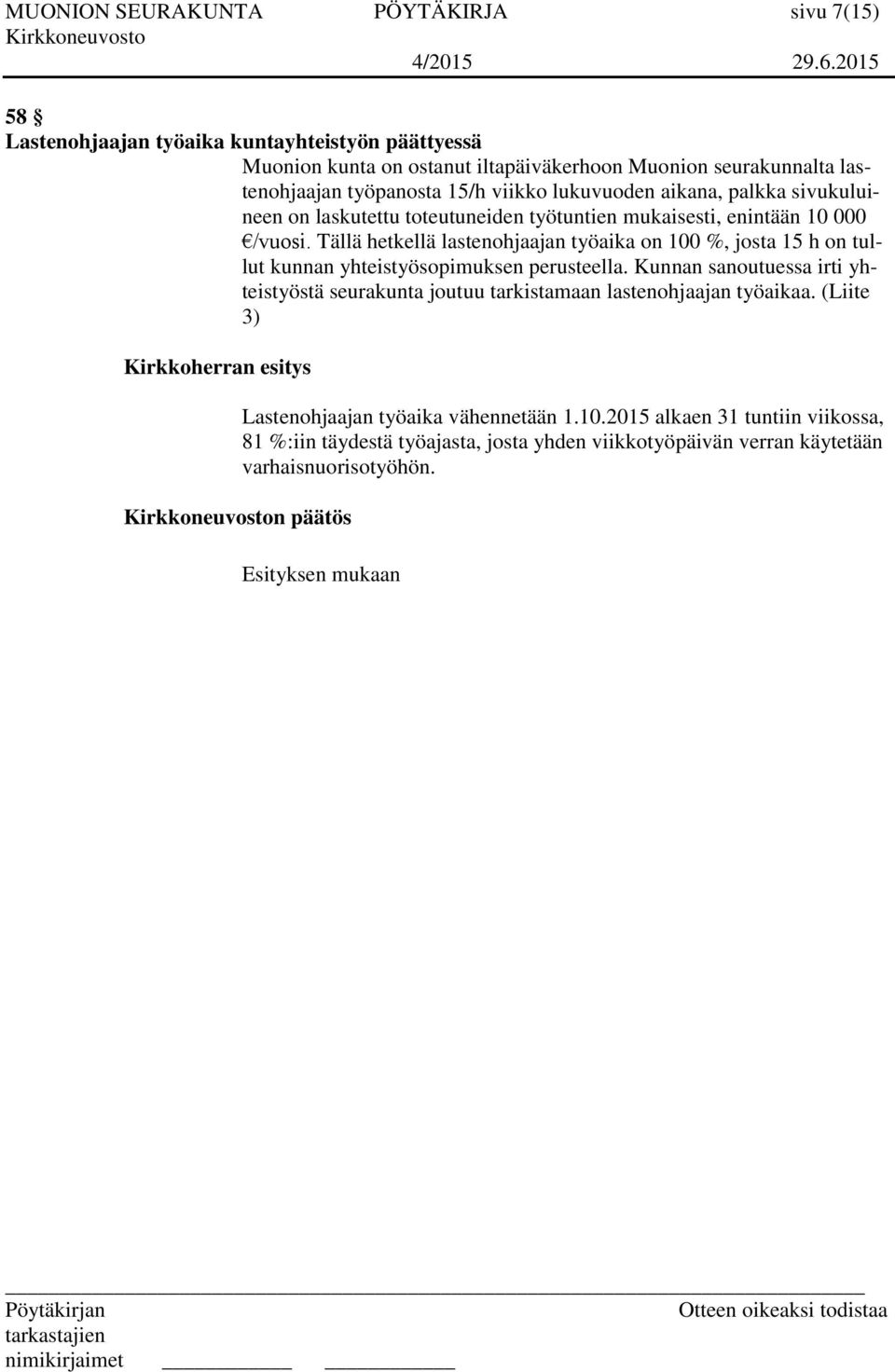 Tällä hetkellä lastenohjaajan työaika on 100 %, josta 15 h on tullut kunnan yhteistyösopimuksen perusteella.