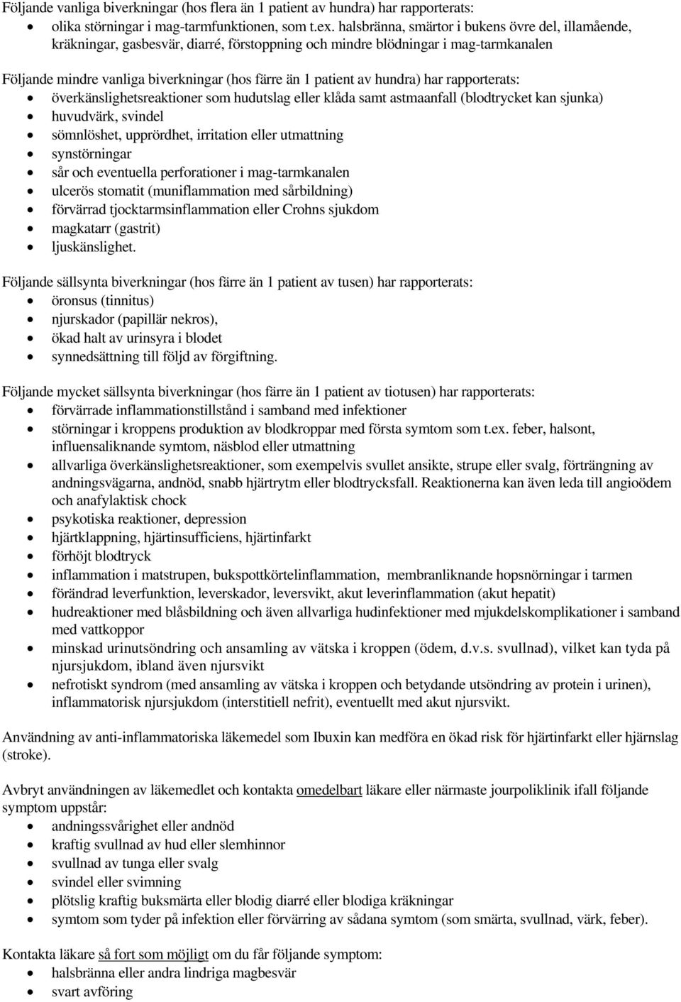 hundra) har rapporterats: överkänslighetsreaktioner som hudutslag eller klåda samt astmaanfall (blodtrycket kan sjunka) huvudvärk, svindel sömnlöshet, upprördhet, irritation eller utmattning