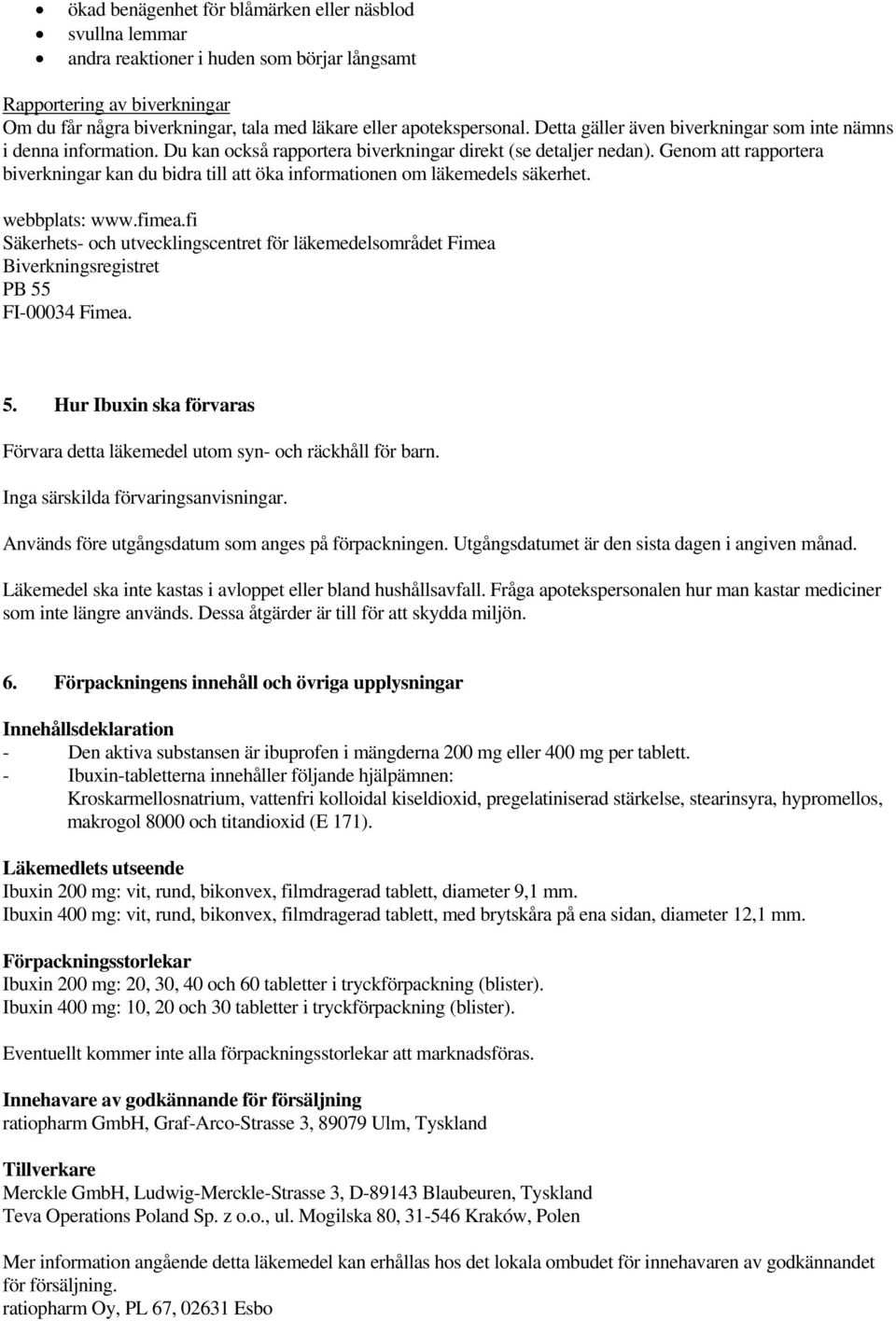 Genom att rapportera biverkningar kan du bidra till att öka informationen om läkemedels säkerhet. webbplats: www.fimea.