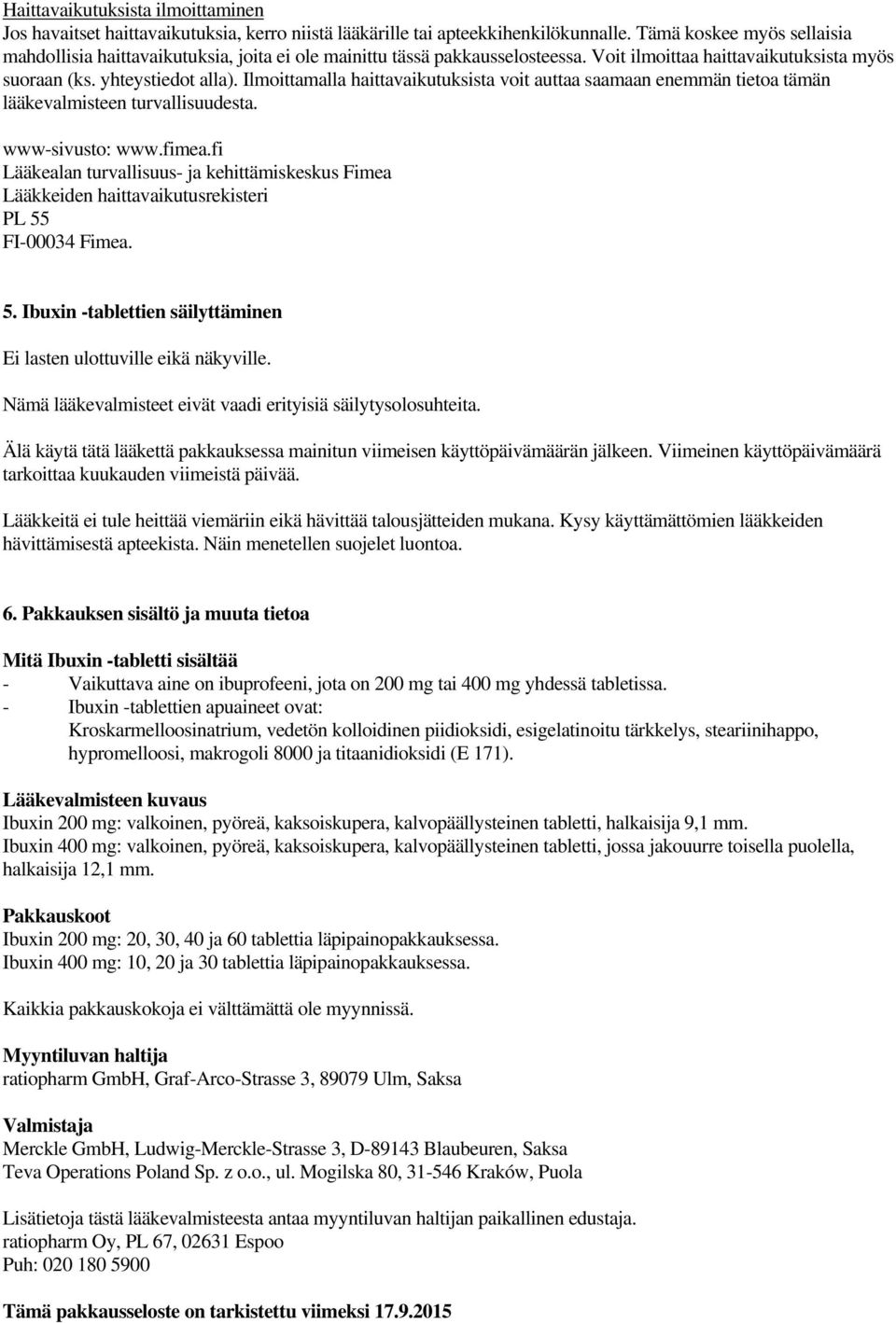 Ilmoittamalla haittavaikutuksista voit auttaa saamaan enemmän tietoa tämän lääkevalmisteen turvallisuudesta. www-sivusto: www.fimea.