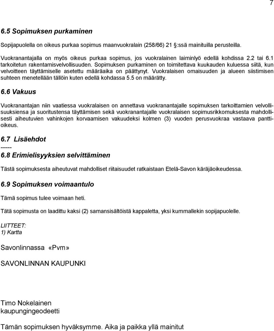 Sopimuksen purkaminen on toimitettava kuukauden kuluessa siitä, kun velvoitteen täyttämiselle asetettu määräaika on päättynyt.