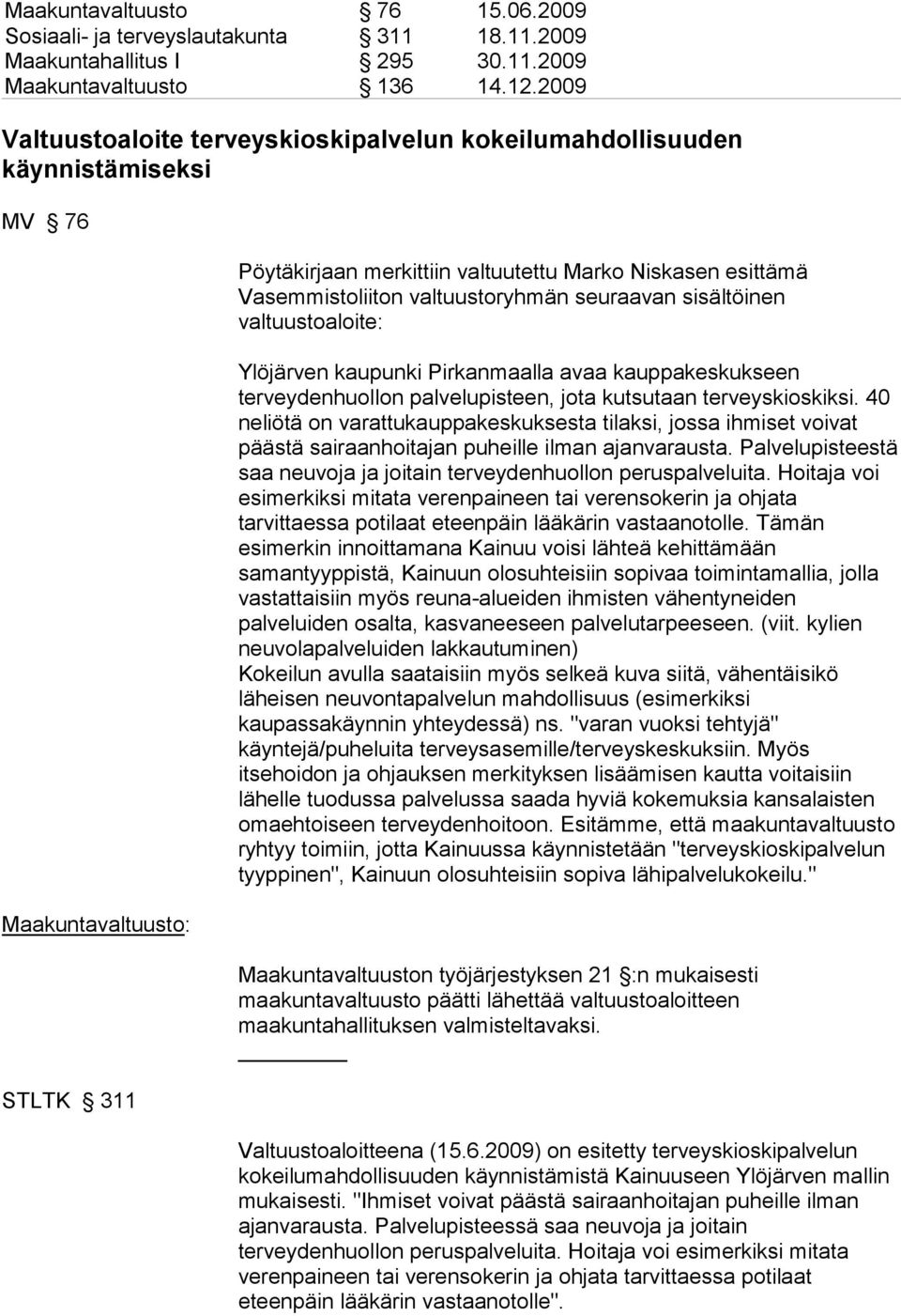 valtuustoryhmän seuraavan sisältöinen valtuustoaloite: Ylöjärven kaupunki Pirkanmaalla avaa kauppakeskukseen terveydenhuollon palvelupisteen, jota kutsutaan terveyskioskiksi.