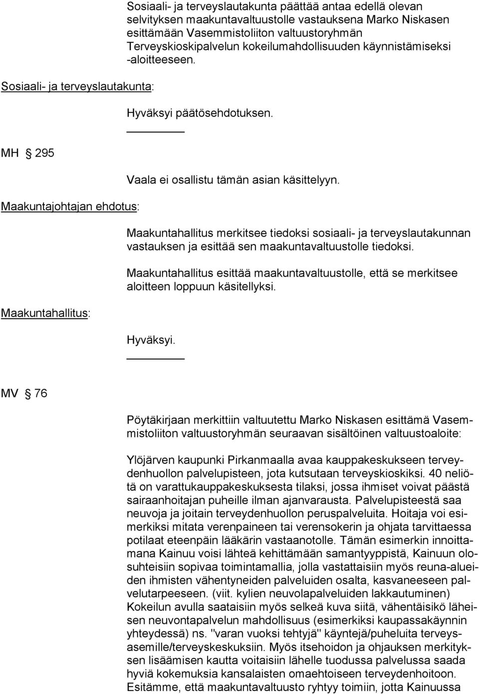 Maakuntahallitus merkitsee tiedoksi sosiaali- ja terveyslautakunnan vastauksen ja esittää sen maakuntavaltuustolle tiedoksi.