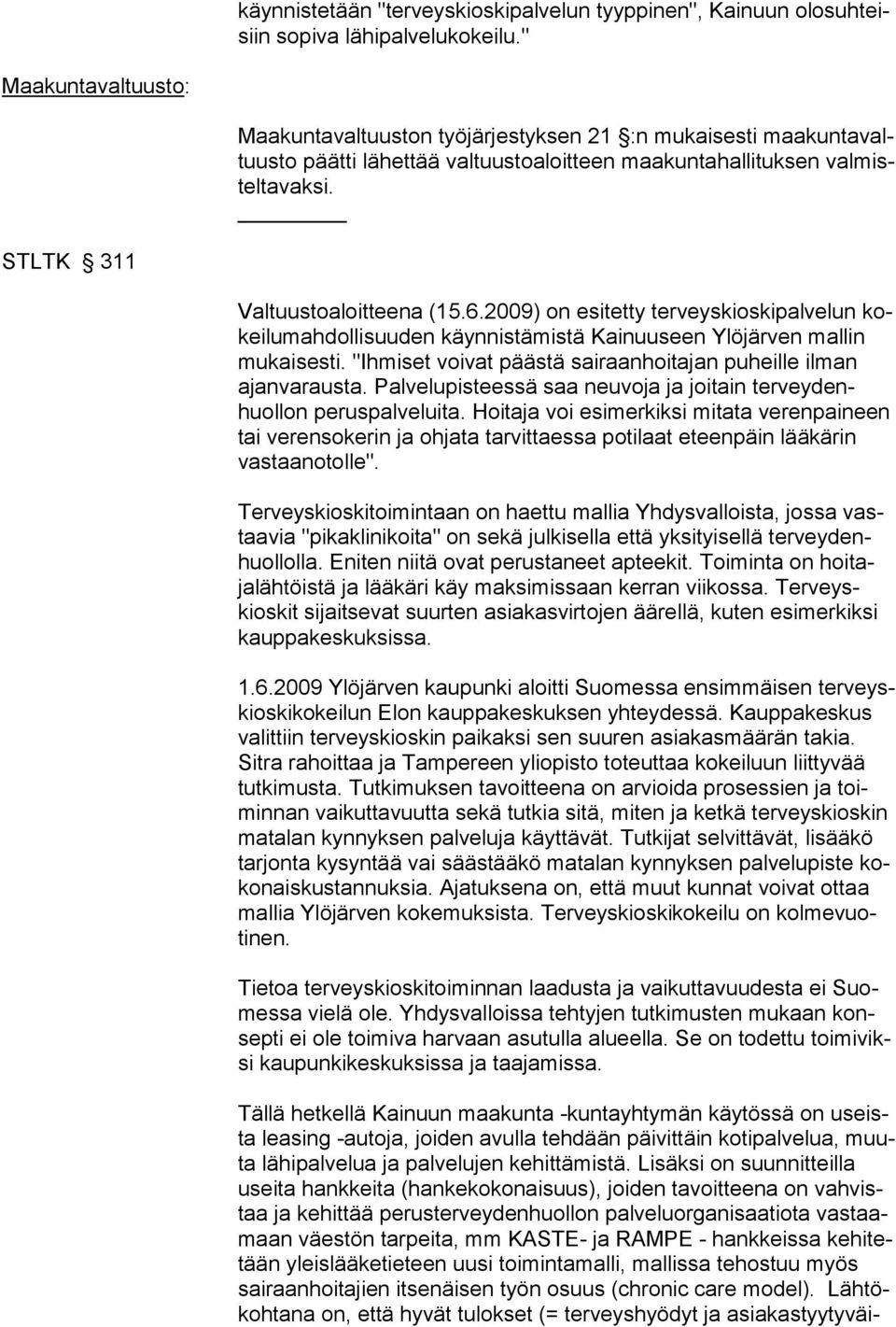 2009) on esitetty terveyskioskipalvelun kokeilumahdollisuu den käynnistämistä Kai nuuseen Ylöjärven mallin mukaisesti. "Ihmi set voivat päästä sairaanhoita jan puheille il man ajanvarausta.