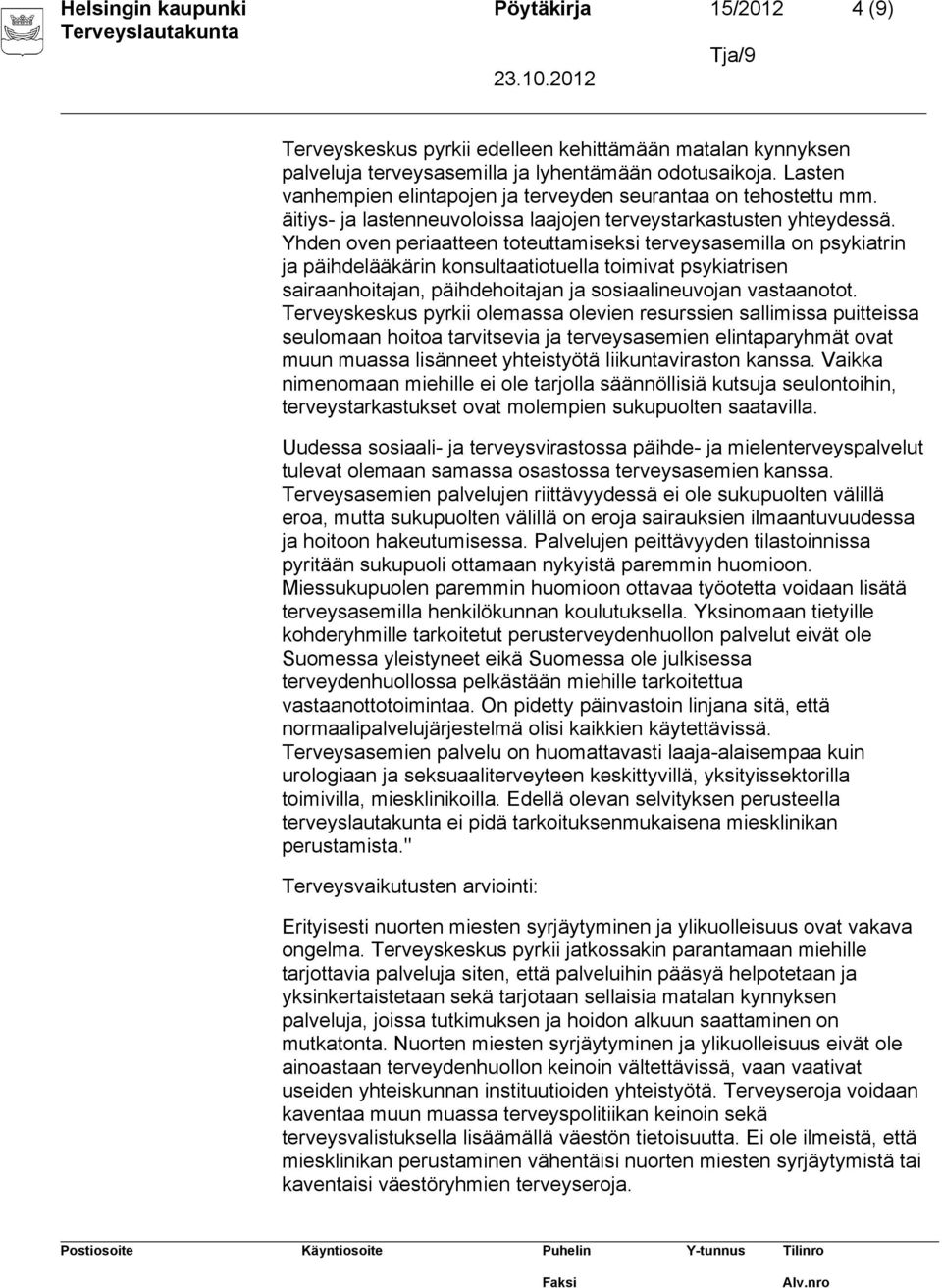 Yhden oven periaatteen toteuttamiseksi terveysasemilla on psykiatrin ja päihdelääkärin konsultaatiotuella toimivat psykiatrisen sairaanhoitajan, päihdehoitajan ja sosiaalineuvojan vastaanotot.