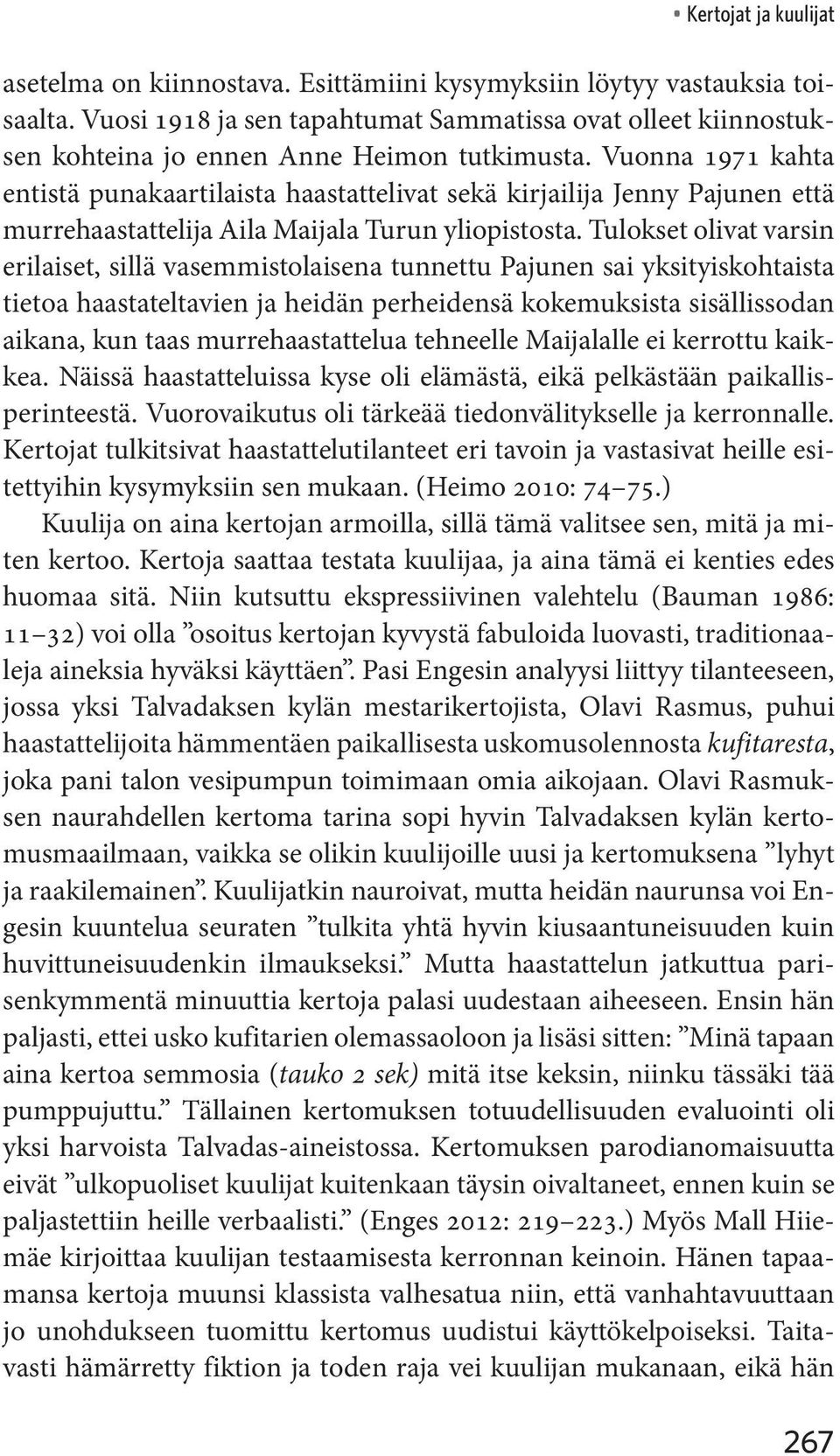 Vuonna 1971 kahta entistä punakaartilaista haastattelivat sekä kirjailija Jenny Pajunen että murrehaastattelija Aila Maijala Turun yliopistosta.