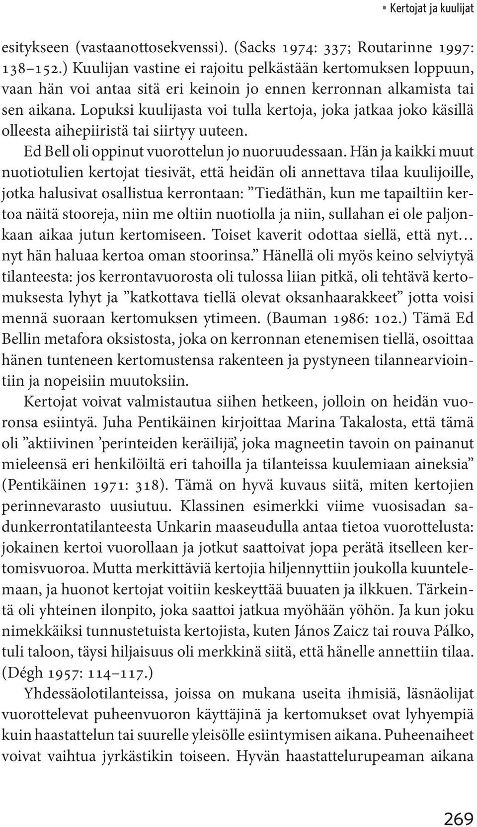 Lopuksi kuulijasta voi tulla kertoja, joka jatkaa joko käsillä olleesta aihepiiristä tai siirtyy uuteen. Ed Bell oli oppinut vuorottelun jo nuoruudessaan.