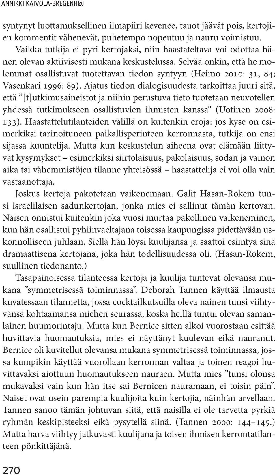 Selvää onkin, että he molemmat osallistuvat tuotettavan tiedon syntyyn (Heimo 2010: 31, 84; Vasenkari 1996: 89).