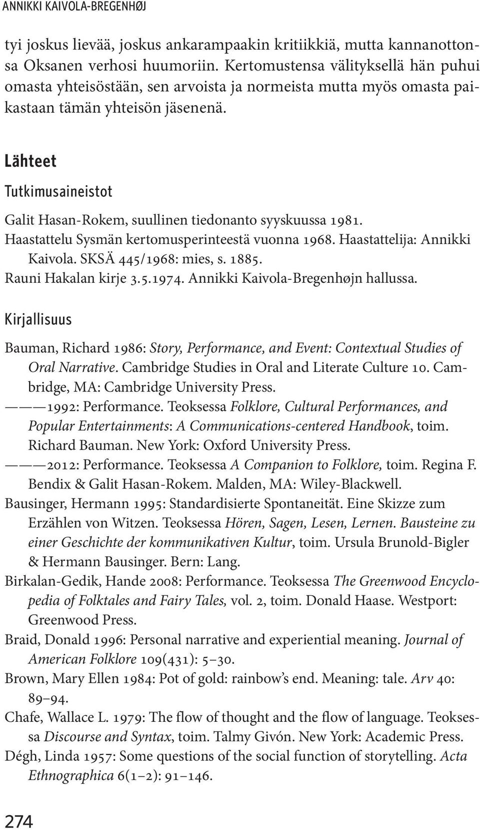 Lähteet Tutkimusaineistot Galit Hasan-Rokem, suullinen tiedonanto syyskuussa 1981. Haastattelu Sysmän kertomusperinteestä vuonna 1968. Haastattelija: Annikki Kaivola. SKSÄ 445/1968: mies, s. 1885.