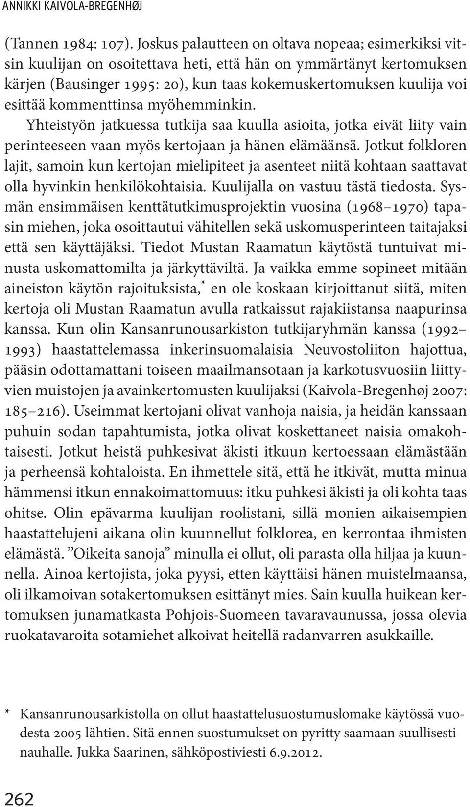 kommenttinsa myöhemminkin. Yhteistyön jatkuessa tutkija saa kuulla asioita, jotka eivät liity vain perinteeseen vaan myös kertojaan ja hänen elämäänsä.