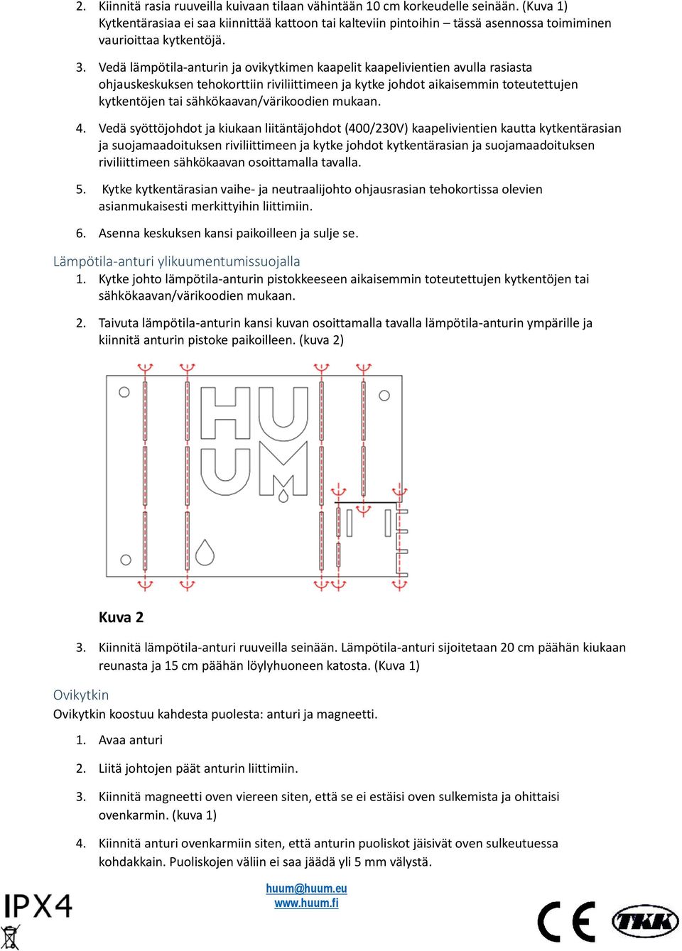 Vedä lämpötila-anturin ja ovikytkimen kaapelit kaapelivientien avulla rasiasta ohjauskeskuksen tehokorttiin riviliittimeen ja kytke johdot aikaisemmin toteutettujen kytkentöjen tai