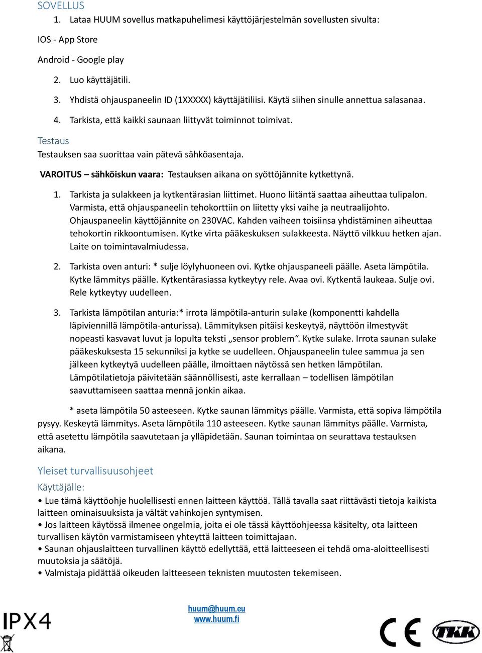 Testaus Testauksen saa suorittaa vain pätevä sähköasentaja. VAROITUS sähköiskun vaara: Testauksen aikana on syöttöjännite kytkettynä. 1. Tarkista ja sulakkeen ja kytkentärasian liittimet.