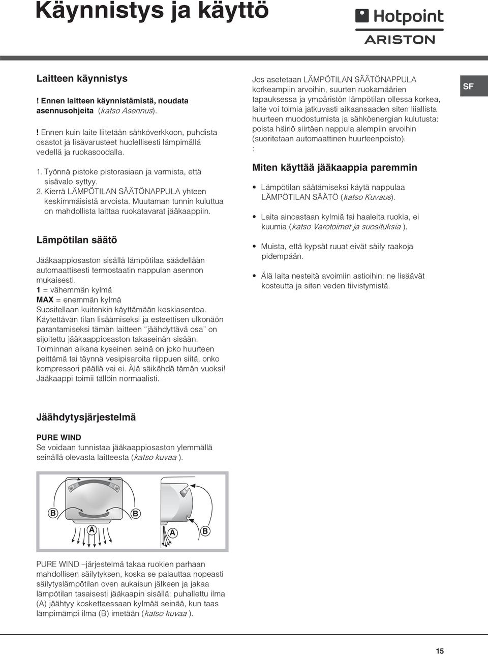 Kierrä LÄMPÖTILAN SÄÄTÖNAPPULA yhteen keskimmäisistä arvoista. Muutaman tunnin kuluttua on mahdollista laittaa ruokatavarat jääkaappiin.